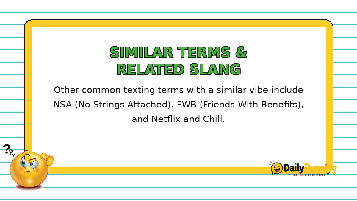 Other common texting terms with a similar vibe include NSA (No Strings Attached), FWB (Friends With Benefits), and Netflix and Chill.