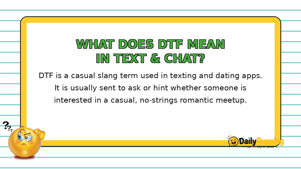 DTF is a casual slang term used in texting and dating apps. It is usually sent to ask or hint whether someone is interested in a casual, no-strings romantic meetup.